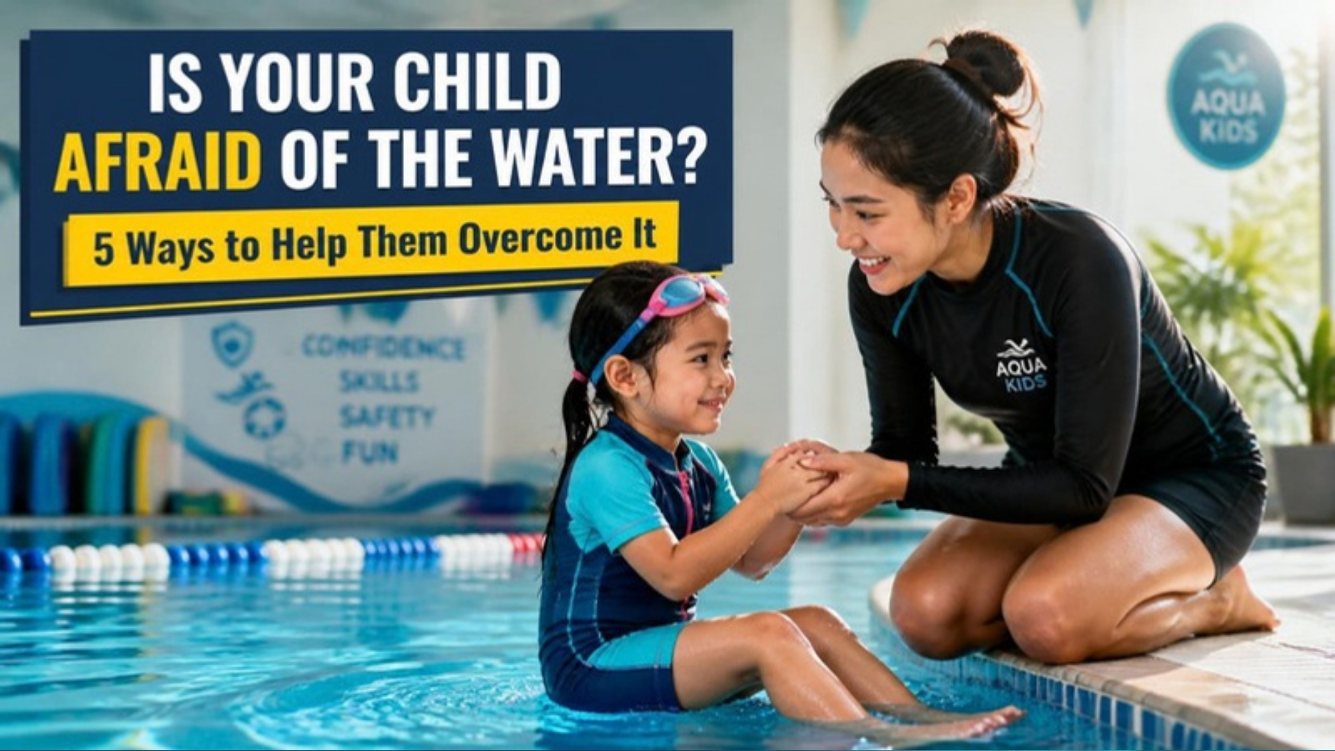 You are currently viewing Is Your Child Afraid of the Water? 5 Ways to Help Them Overcome It